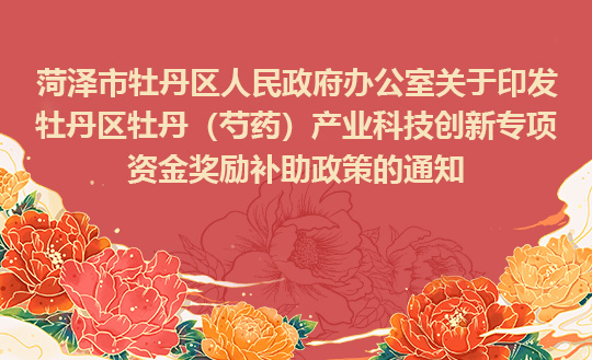 菏澤市牡丹區人民政府辦公室關于印發牡丹區牡丹（芍藥）產業科技創新專項資金獎勵補助政策的通知